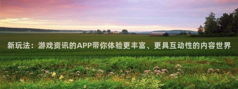 极悦娱乐网页版地址：新玩法：游戏资讯的APP带你体验更丰富、