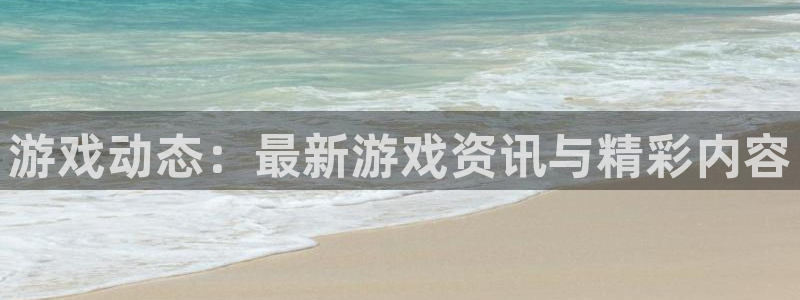 极悦娱乐去7O777：游戏动态：最新游戏资讯与精彩内容